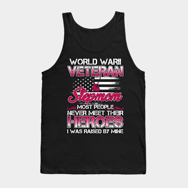 World War II Veteran Stepmom Most People Never Meet Their Heroes I Was Raised By Mine Tank Top by tranhuyen32